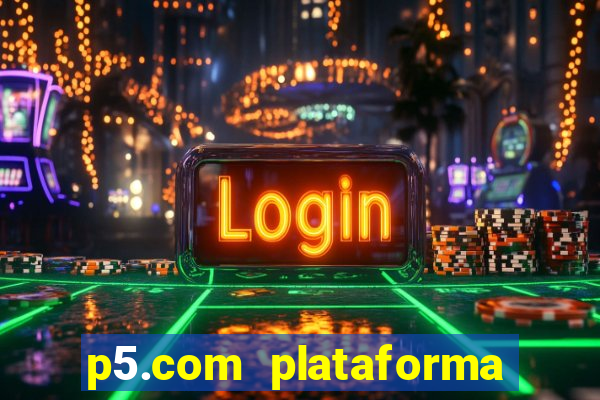 p5.com plataforma de jogos